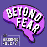 Beyond Fear: The Sex Crimes Podcast